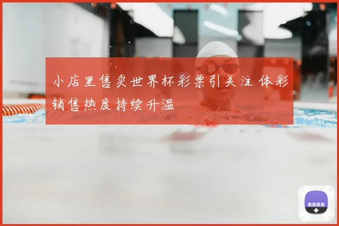 小店里售卖世界杯彩票引关注 体彩销售热度持续升温