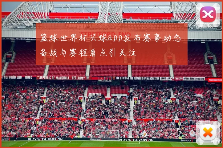 篮球世界杯买球app发布赛事动态 备战与赛程看点引关注