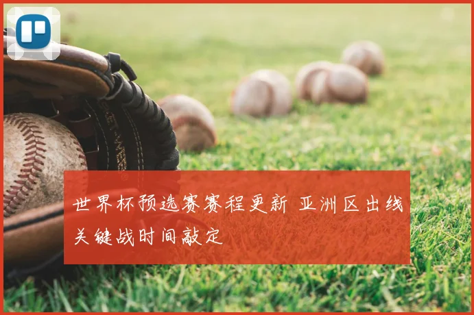 世界杯预选赛赛程更新 亚洲区出线关键战时间敲定