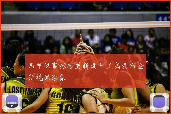 西甲联赛标志更新设计正式发布全新视觉形象