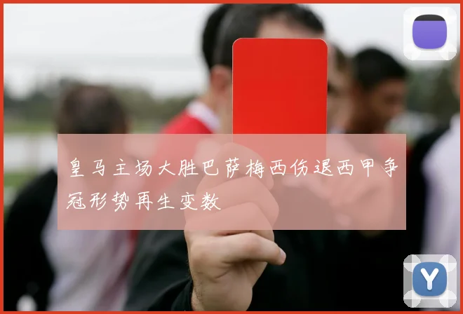 皇马主场大胜巴萨梅西伤退西甲争冠形势再生变数