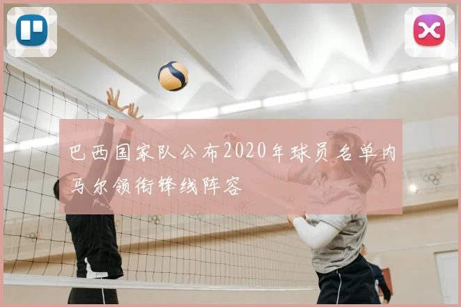 巴西国家队公布2020年球员名单内马尔领衔锋线阵容