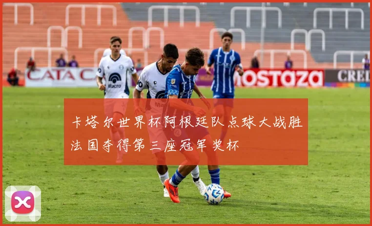 卡塔尔世界杯阿根廷队点球大战胜法国夺得第三座冠军奖杯